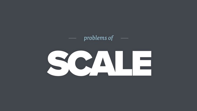 problems of
SCALE
