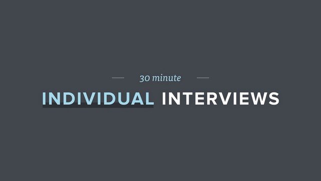 30 minute
INDIVIDUAL INTERVIEWS
