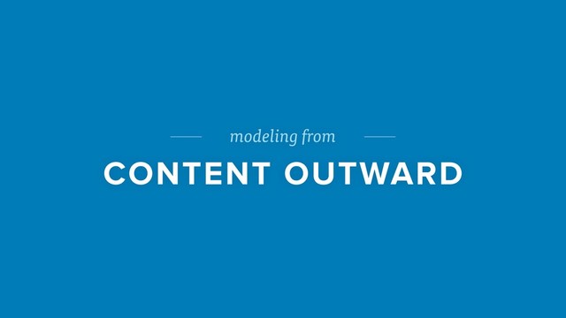 modeling from
CONTENT OUTWARD
