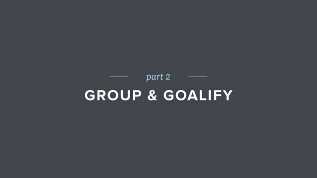part 2
GROUP & GOALIFY
