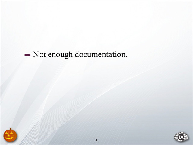 ➡ Not enough documentation.
9
