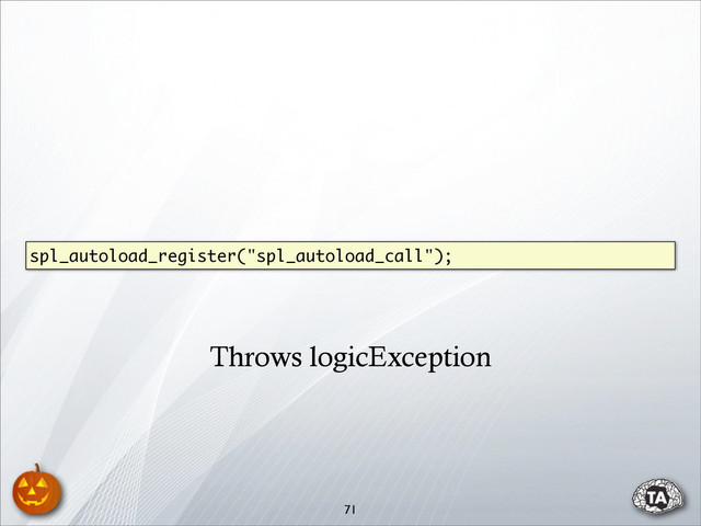 71
spl_autoload_register("spl_autoload_call");
Throws logicException
