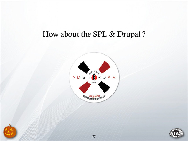 77
How about the SPL & Drupal ?

