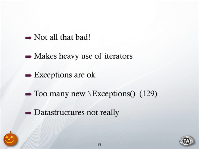 ➡ Not all that bad!
➡ Makes heavy use of iterators
➡ Exceptions are ok
➡ Too many new \Exceptions() (129)
➡ Datastructures not really
78

