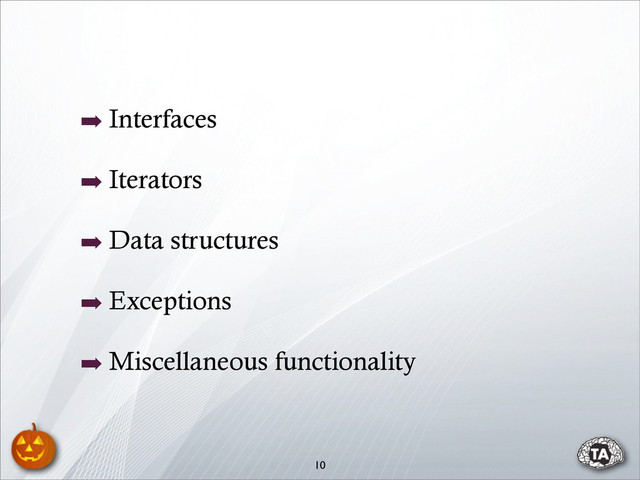 ➡ Interfaces
➡ Iterators
➡ Data structures
➡ Exceptions
➡ Miscellaneous functionality
10
