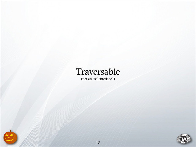 13
Traversable
(not an “spl interface”)
