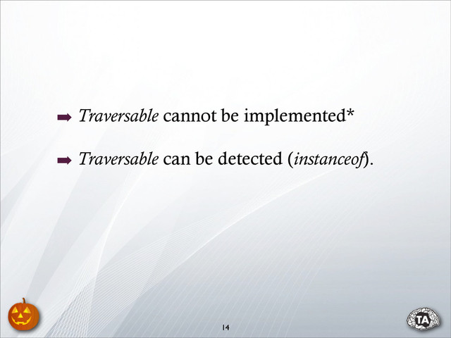 ➡ Traversable cannot be implemented*
➡ Traversable can be detected (instanceof).
14
