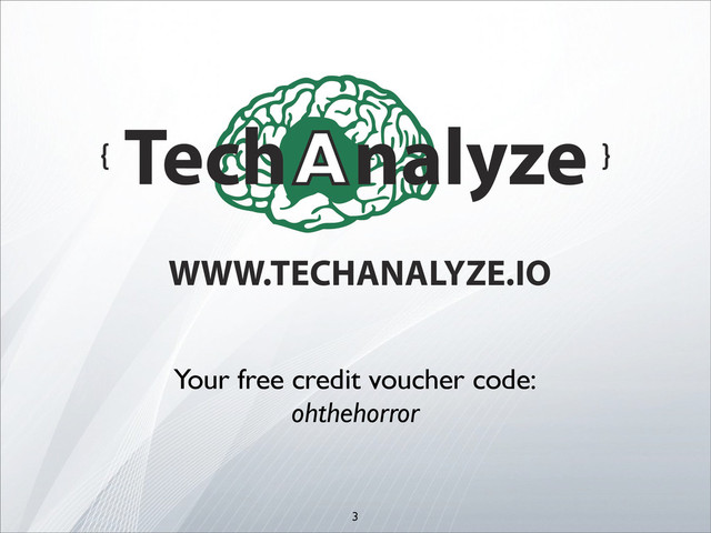 3
Tech nalyze
WWW.TECHANALYZE.IO
Your free credit voucher code:
ohthehorror

