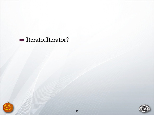 ➡ IteratorIterator?
35
