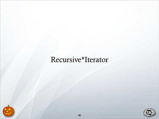 40
Recursive*Iterator
