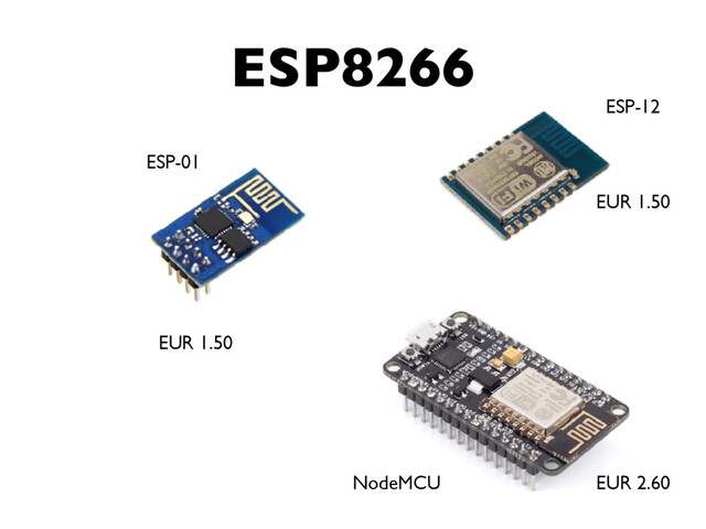 ESP8266
EUR 1.50
ESP-01
EUR 2.60
NodeMCU
EUR 1.50
ESP-12
