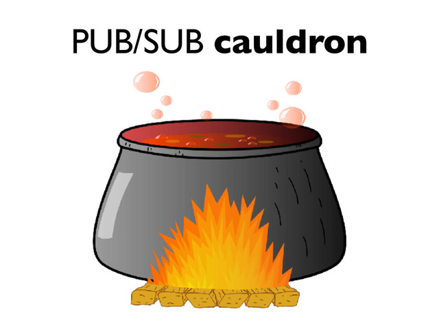 PUB/SUB cauldron
