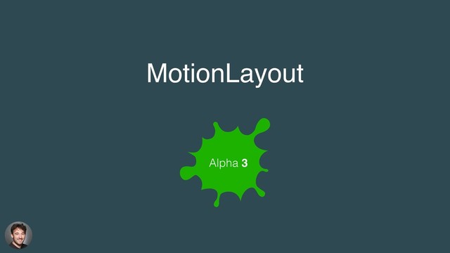 Alpha 3
MotionLayout
