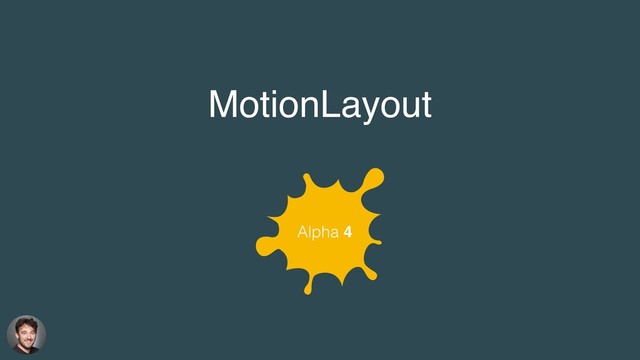 Alpha 4
MotionLayout
