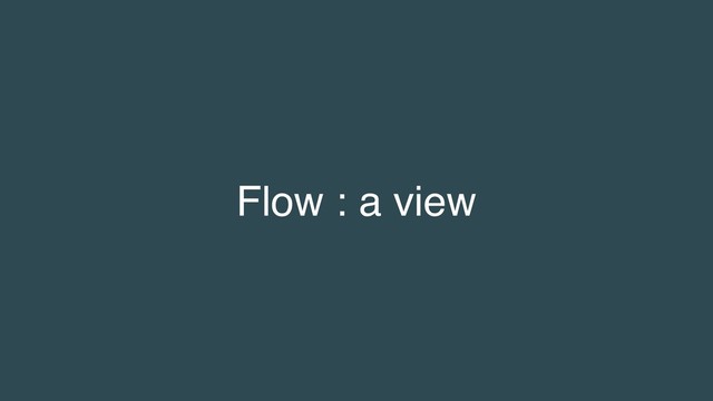 Flow : a view
