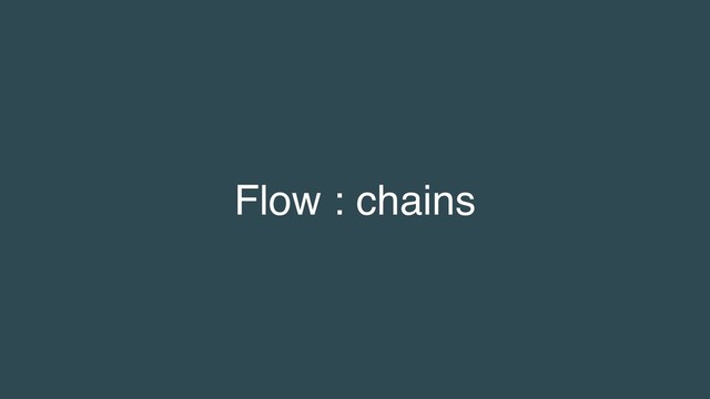 Flow : chains
