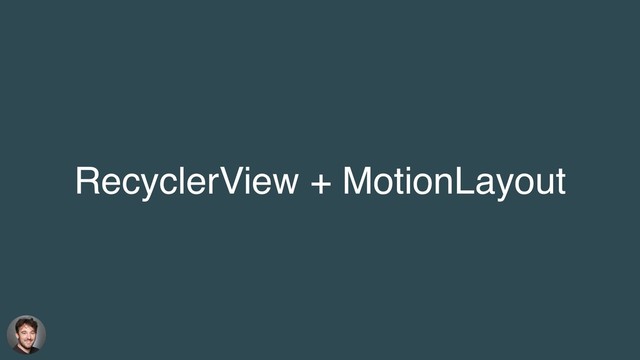 RecyclerView + MotionLayout
