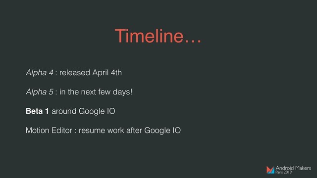 Timeline…
Alpha 4 : released April 4th
Alpha 5 : in the next few days!
Beta 1 around Google IO
Motion Editor : resume work after Google IO
