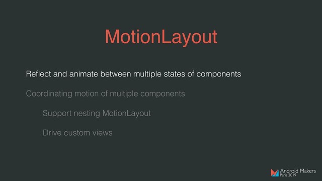 MotionLayout
Reﬂect and animate between multiple states of components
Coordinating motion of multiple components
Support nesting MotionLayout
Drive custom views
