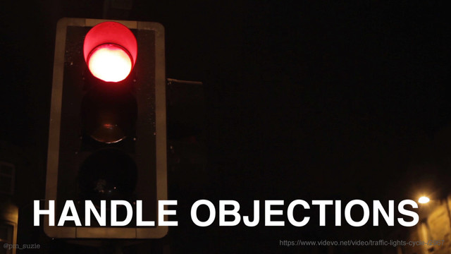 @pm_suzie
HANDLE OBJECTIONS
https://www.videvo.net/video/traffic-lights-cycle-/2967
@pm_suzie
