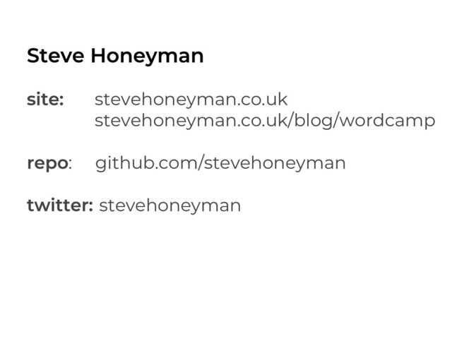 stevehoneyman.co.uk
stevehoneyman.co.uk/blog/wordcamp
: github.com/stevehoneyman
stevehoneyman
