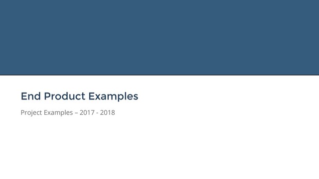 End Product Examples
Project Examples – 2017 - 2018
7
