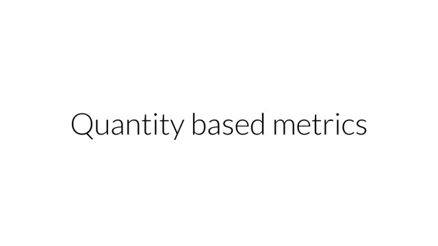 Quantity based metrics
