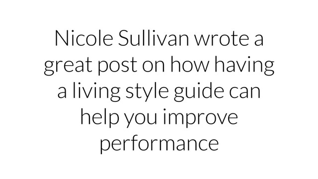 Nicole Sullivan wrote a
great post on how having
a living style guide can
help you improve
performance
