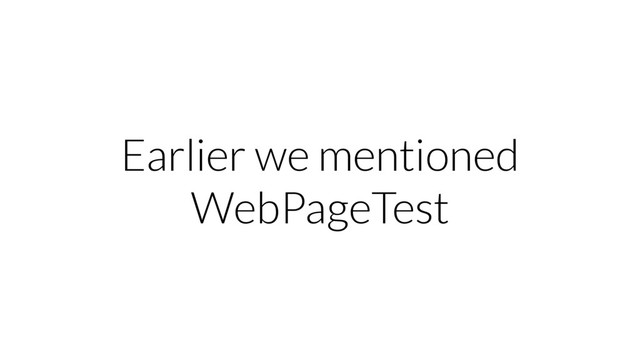 Earlier we mentioned
WebPageTest

