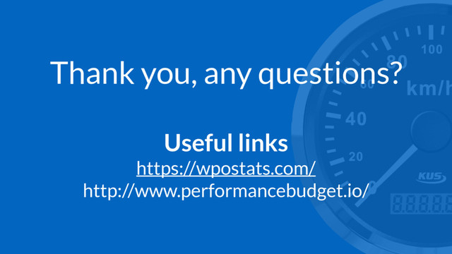 Thank you, any questions?
Useful links
https://wpostats.com/
http://www.performancebudget.io/
