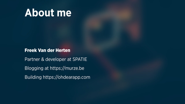 About me
Freek Van der Herten
Partner & developer at SPATIE
Blogging at https://murze.be
Building https://ohdearapp.com

