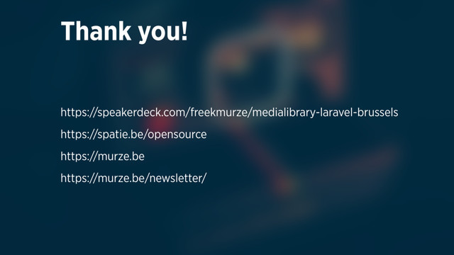 Thank you!
https://speakerdeck.com/freekmurze/medialibrary-laravel-brussels
https://spatie.be/opensource
https://murze.be
https://murze.be/newsletter/
