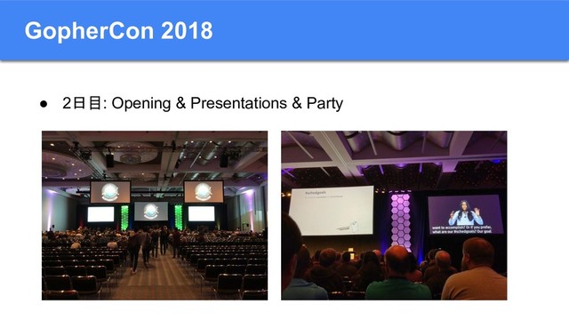 GopherCon 2018
● 2日目: Opening & Presentations & Party
