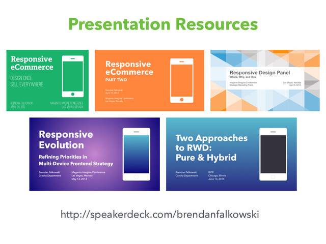 Presentation Resources
http://speakerdeck.com/brendanfalkowski
