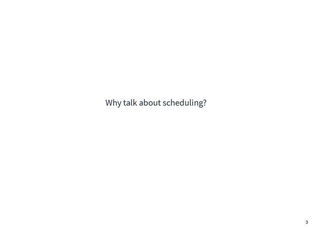 Why talk about scheduling?
3
