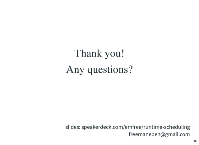 Thank you!
Any questions?
freemaneben@gmail.com
slides: speakerdeck.com/emfree/runtime-scheduling
99
