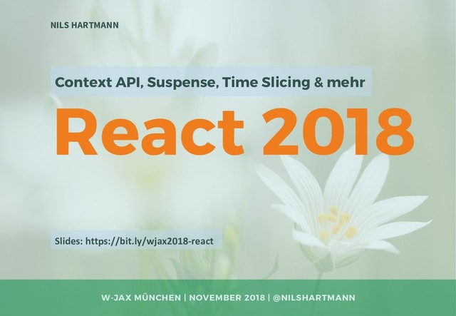 React 2018
NILS HARTMANN
W-JAX MÜNCHEN | NOVEMBER 2018 | @NILSHARTMANN
Slides: https://bit.ly/wjax2018-react
Context API, Suspense, Time Slicing & mehr
