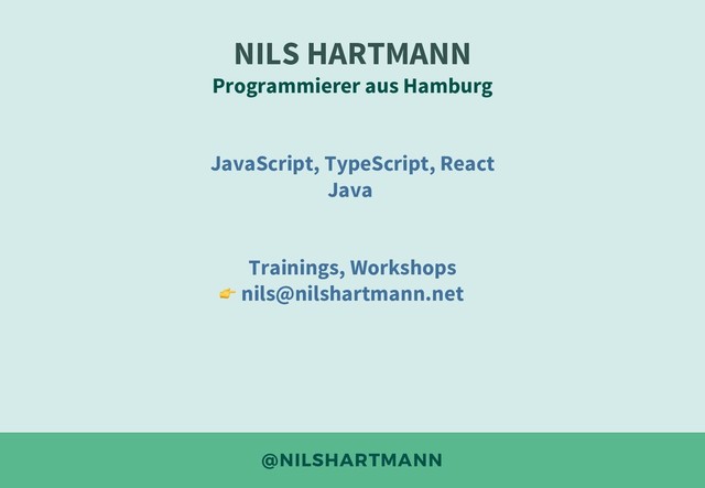 @NILSHARTMANN
NILS HARTMANN
Programmierer aus Hamburg
JavaScript, TypeScript, React
Java
Trainings, Workshops
nils@nilshartmann.net
!
