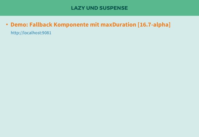 LAZY UND SUSPENSE
• Demo: Fallback Komponente mit maxDuration [16.7-alpha]
http://localhost:9081
