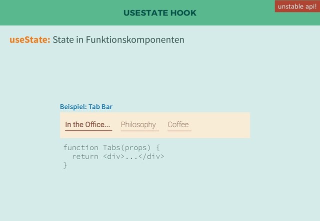 USESTATE HOOK
useState: State in Funktionskomponenten
Beispiel: Tab Bar
function Tabs(props) {
return <div>...</div>
}
unstable api!
