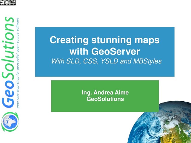 Creating stunning maps
with GeoServer
With SLD, CSS, YSLD and MBStyles
Ing. Andrea Aime
GeoSolutions
1
