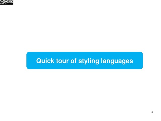 Quick tour of styling languages
3
