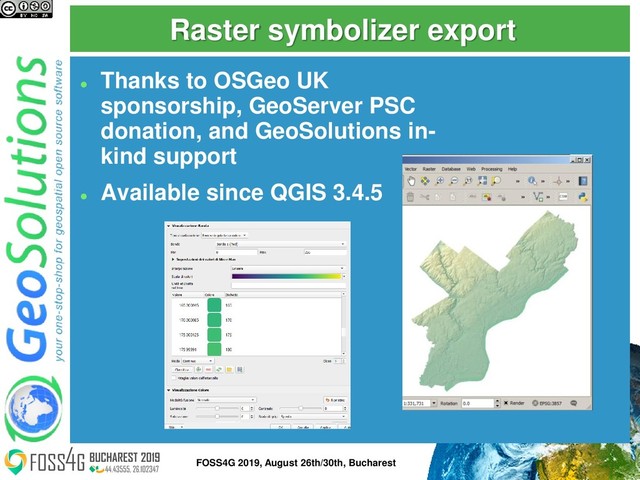 Raster symbolizer export
⚫
Thanks to OSGeo UK
sponsorship, GeoServer PSC
donation, and GeoSolutions in-
kind support
⚫
Available since QGIS 3.4.5
49
FOSS4G 2019, August 26th/30th, Bucharest
