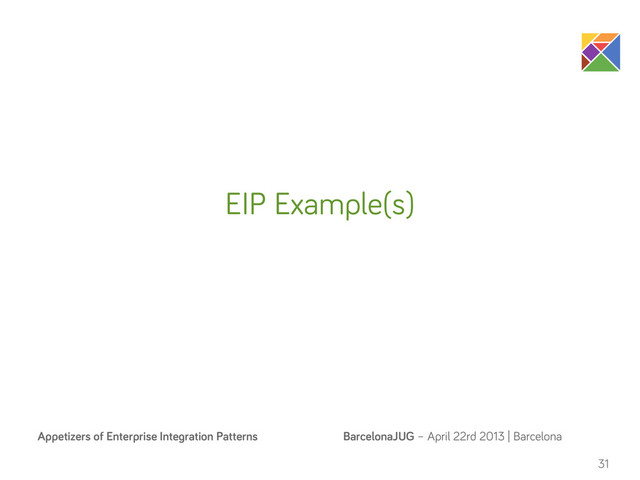 BarcelonaJUG – April 22rd 2013 | Barcelona
Appetizers of Enterprise Integration Patterns
31
EIP Example(s)
