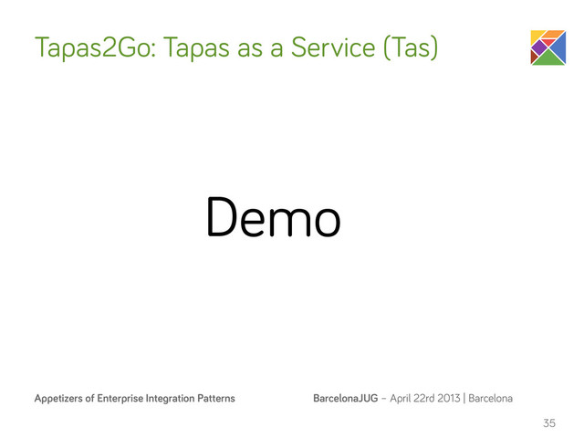 BarcelonaJUG – April 22rd 2013 | Barcelona
Appetizers of Enterprise Integration Patterns
Tapas2Go: Tapas as a Service (Tas)
35
Demo
