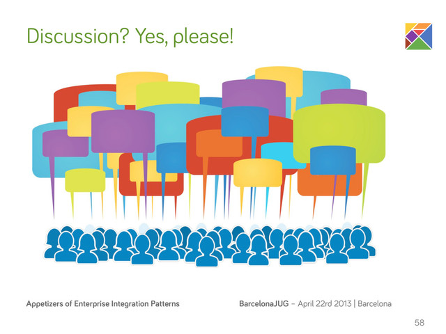 BarcelonaJUG – April 22rd 2013 | Barcelona
Appetizers of Enterprise Integration Patterns
Discussion? Yes, please!
58
