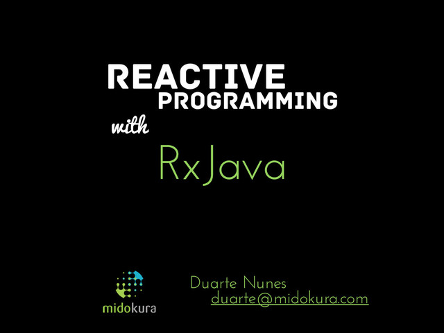 Reactive
Programming
with
RxJava
Duarte Nunes
duarte@midokura.com

