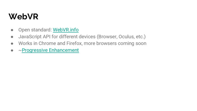 WebVR
● Open standard: WebVR.info
● JavaScript API for different devices (Browser, Oculus, etc.)
● Works in Chrome and Firefox, more browsers coming soon
● ~Progressive Enhancement
