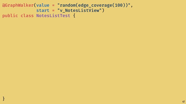47
@GraphWalker(value = "random(edge_coverage(100))",
start = "v_NotesListView")
public class NotesListTest {
}
