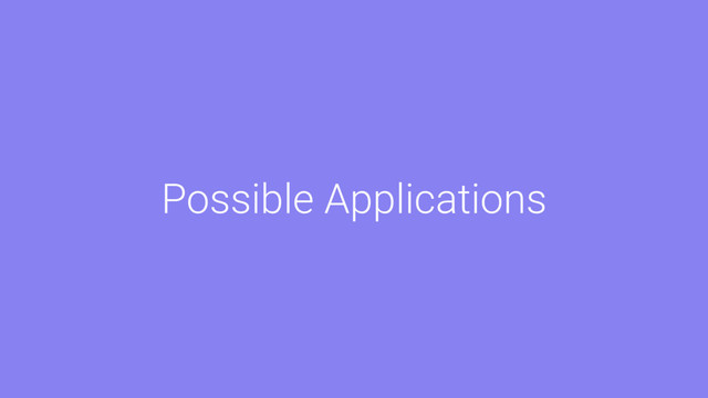 Possible Applications
